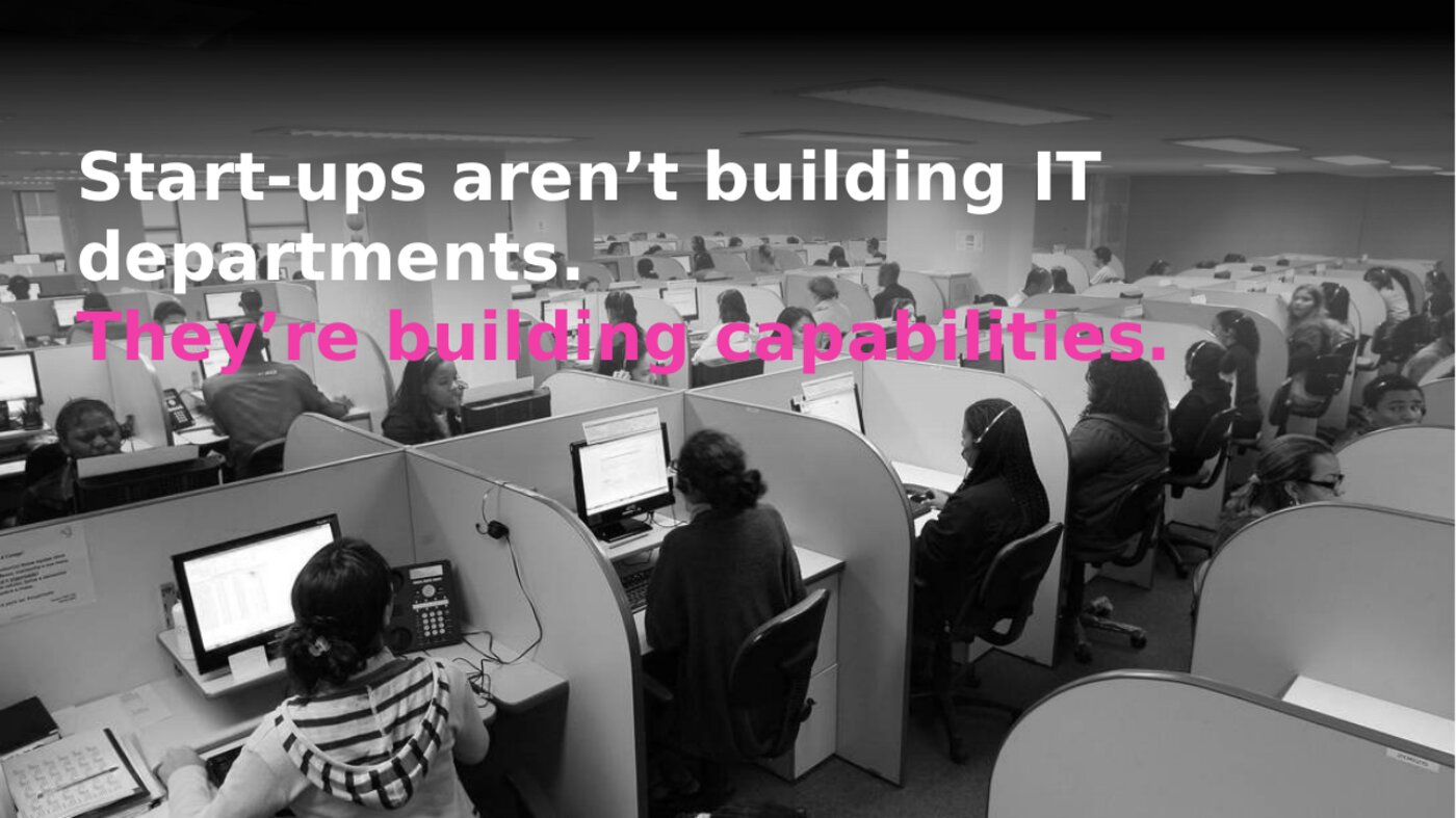Start-ups aren't building IT departments. They're building capabilities.